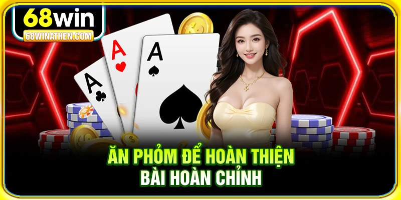 Ăn phỏm để hoàn thiện bài hoàn chỉnh