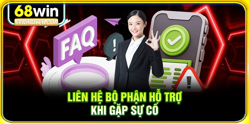 Liên hệ bộ phận hỗ trợ khi gặp sự cố