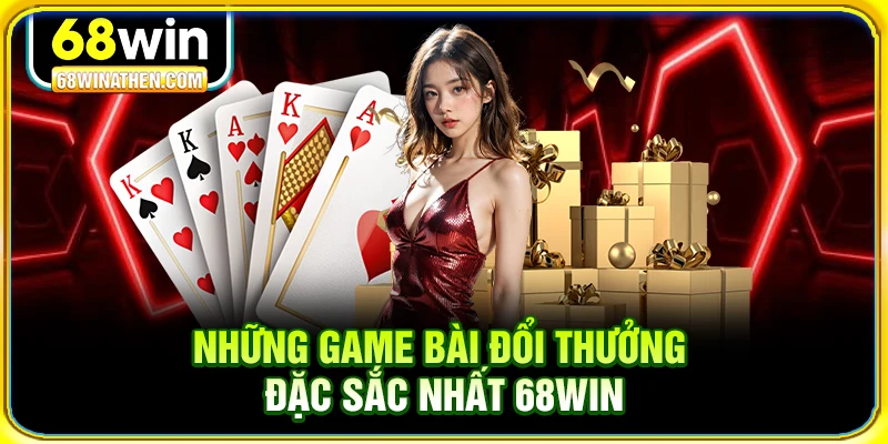 Những game bài đổi thưởng đặc sắc nhất 68Win