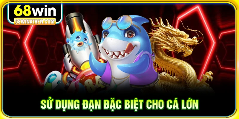 Sử dụng đạn đặc biệt cho cá lớn