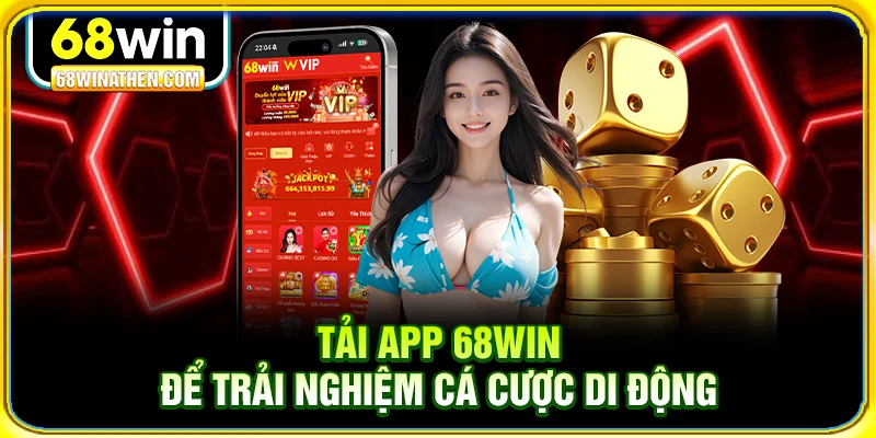 Tải app 68win để trải nghiệm cá cược di động